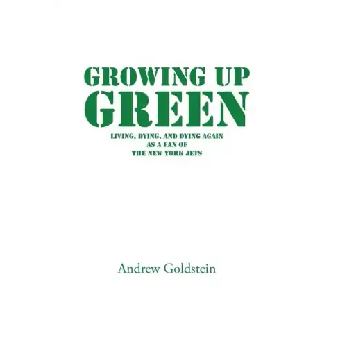 Growing Up Green: Living, Dying, and Dying Again as a Fan of the New York Jets