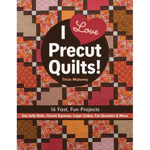 I Love Precut Quilts!: 16 Fast, Fun Projects - Use Jelly Rolls, Charm Squares, Layer Cakes, Fat Quarters & More