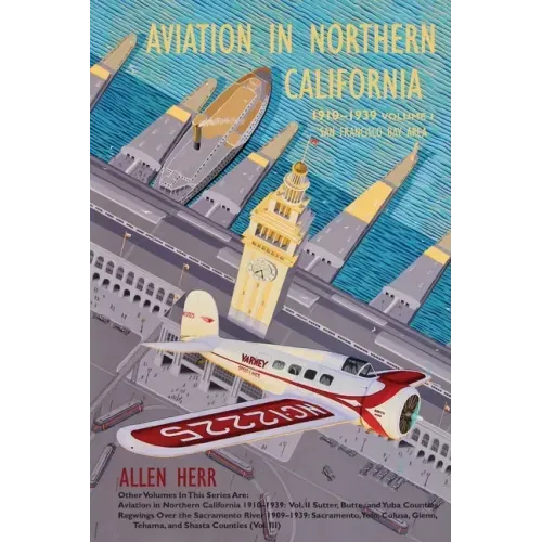 Aviation in Northern California 1910-1939: Vol. I, San Francisco Bay Area