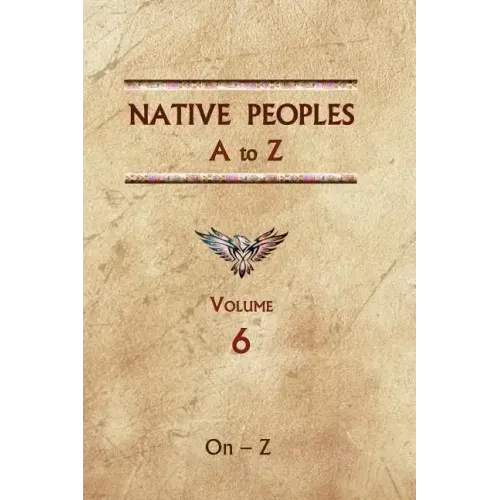 Native Peoples A to Z (Volume Six): A Reference Guide to Native Peoples of the Western Hemisphere