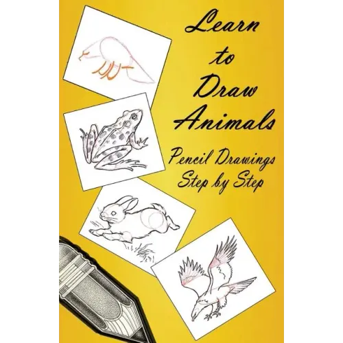 Learn to Draw Animals: Pencil Drawings Step by Step: Pencil Drawing Ideas for Absolute Beginners