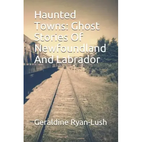 Haunted Towns: Ghost Stories Of Newfoundland And Labrador