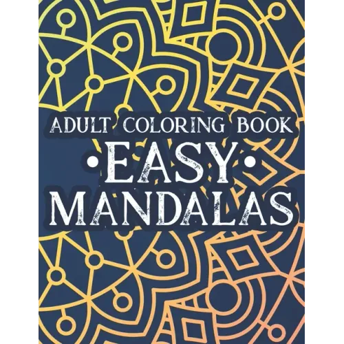 Adult Coloring Book Easy Mandalas: Simple Illustrations And Mandalas To Color, Coloring Book With Calming Designs And Patterns