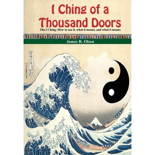 I Ching of a Thousand Doors: The I Ching: How to use it, what it meant, and what it means