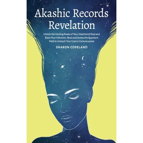 Akashic Records Revelation: Unlock the Healing Power of Your Untethered Soul and Raise Your Vibration, Read and Access the Quantum Field to Unleash Yo