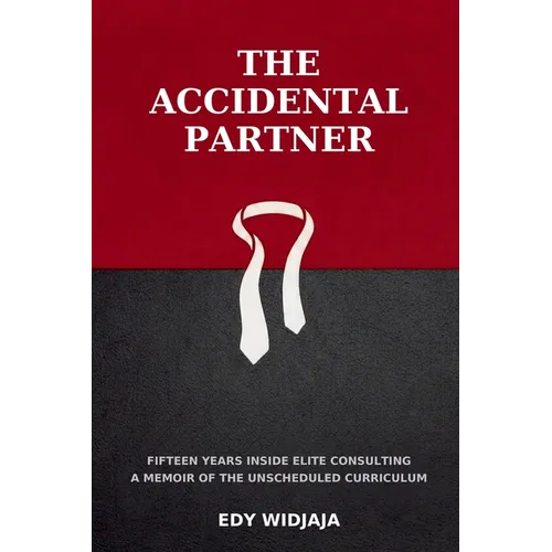 The Accidental Partner: Fifteen Years Inside Elite Consulting A Memoir of the Unscheduled Curriculum
