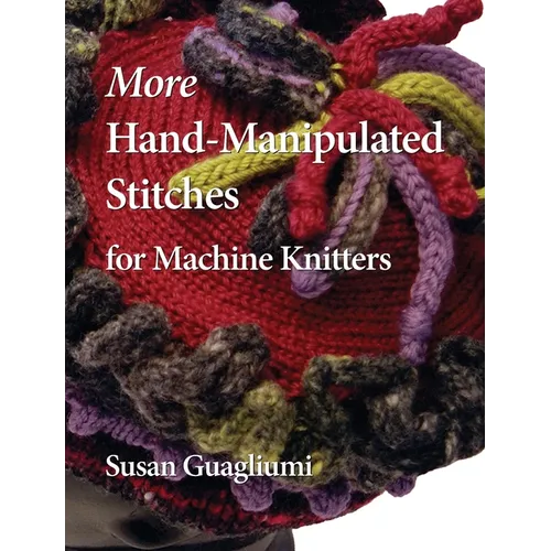 More Hand-Manipulated Stitches for Machine Knitters
