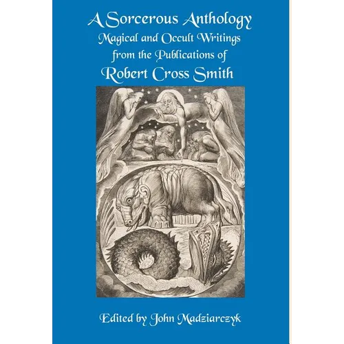 A Sorcerous Anthology: Magical and Occult Writings from the Publications of Robert Cross Smith