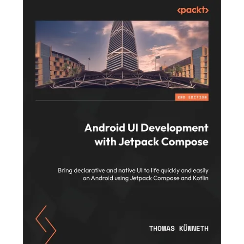 Android UI Development with Jetpack Compose - Second Edition: Bring declarative and native UI to life quickly and easily on Android using Jetpack Comp
