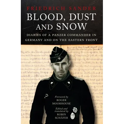 Blood, Dust and Snow: Diaries of a Panzer Commander in Germany and on the Eastern Front, 1938-1943
