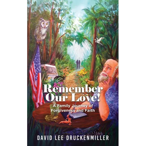 Remember Our Love!: A Family Journey of Forgiveness and Faith