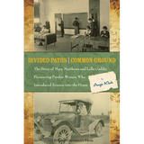 Divided Paths, Common Ground: The Story of Mary Matthews and Lella Gaddis, Pioneering Purdue Women Who Introduced Science Into the Home - Paperback