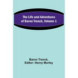 The Life and Adventures of Baron Trenck, Volume 1