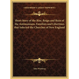 Short Story of the Rise, Reign and Ruin of the Antinomians, Familists and Libertines that Infected the Churches of New England - Hardcover