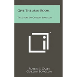 Give The Man Room: The Story Of Gutzon Borglum - Hardcover