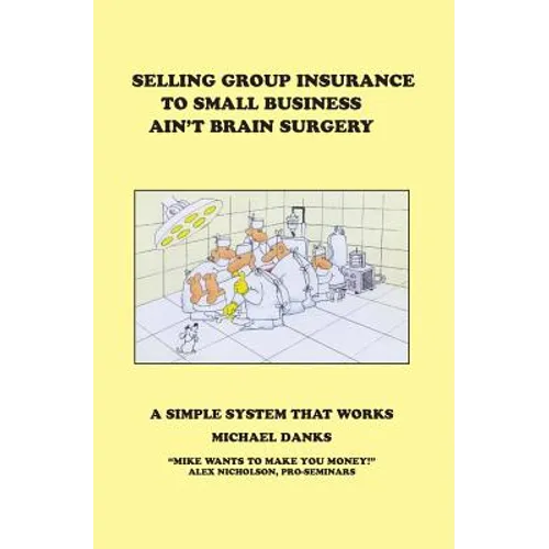 Selling Group Insurance to Small Business Ain't Brain Surgery: A Simple System that Works