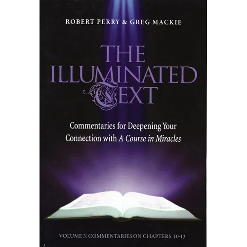 The Illuminated Text Vol 3: Commentaries for Deepening Your Connection with a Course in Miracles