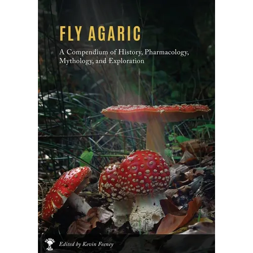 Fly Agaric: A Compendium of History, Pharmacology, Mythology, & Exploration