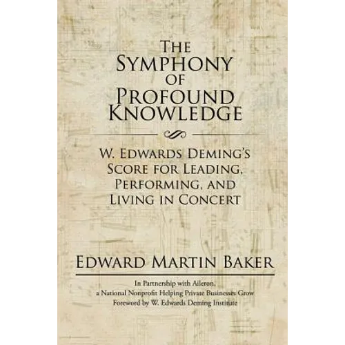 The Symphony of Profound Knowledge: W. Edwards Deming's Score for Leading, Performing, and Living in Concert