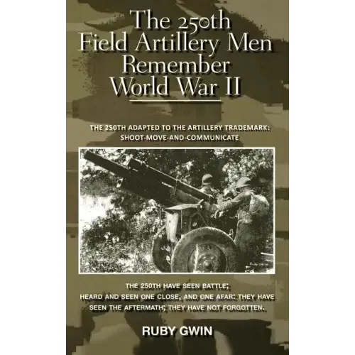 The 250th Field Artillery Men Remember World War II: The 250th Adapted to the Artillery Trademark: Shoot-Move-And-Communicate
