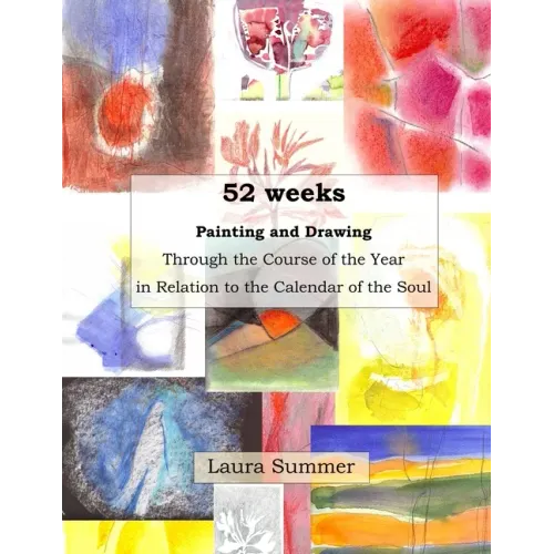 52 weeks Painting and Drawing Through the Course of the Year In Relation to the Calendar of the Soul