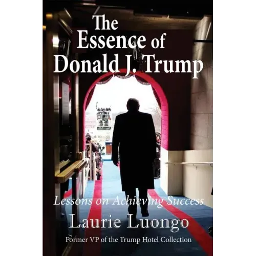 The Essence of Donald J. Trump: Lessons on Achieving Success