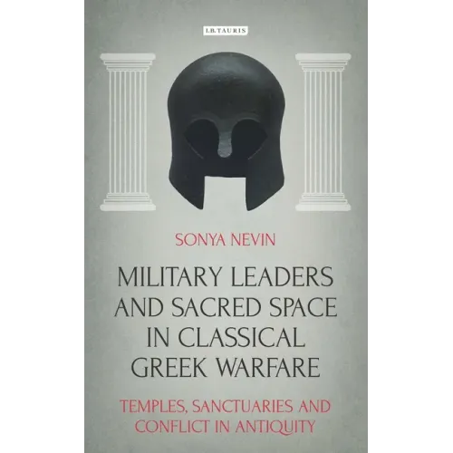 Military Leaders and Sacred Space in Classical Greek Warfare: Temples, Sanctuaries and Conflict in Antiquity
