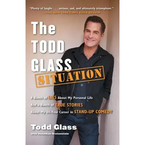 The Todd Glass Situation: A Bunch of Lies about My Personal Life and a Bunch of True Stories about My 30-Year Career in Stand-Up Comedy