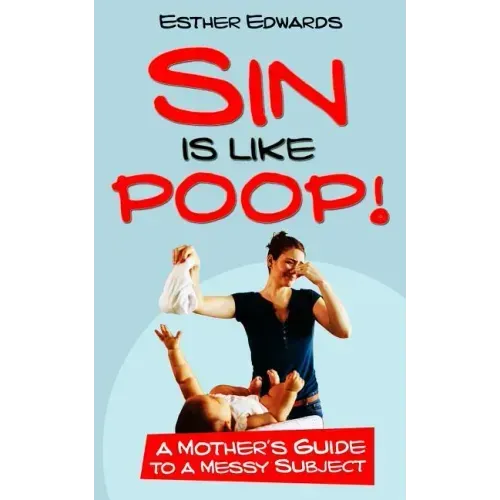Sin Is Like Poop!: A Mother's Guide to a Messy Subject
