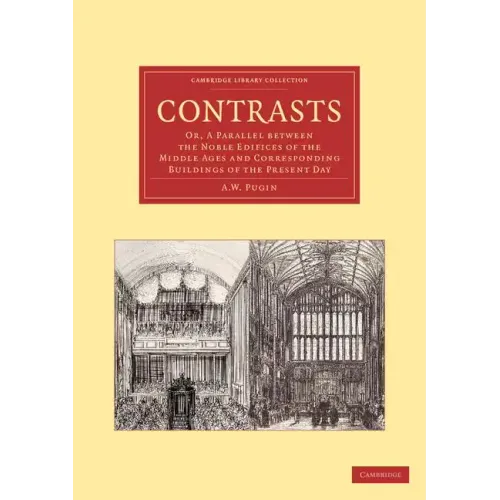 Contrasts: Or, a Parallel Between the Noble Edifices of the Middle Ages and Corresponding Buildings of the Present Day