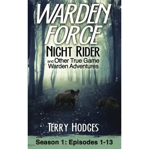 Warden Force: Night Rider and Other True Game Warden Adventures: Episodes 1-13