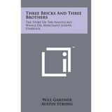 Three Bricks And Three Brothers: The Story Of The Nantucket Whale-Oil Merchant Joseph Starbuck - Hardcover
