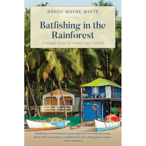 Batfishing in the Rainforest: Strange Tales of Travel and Fishing