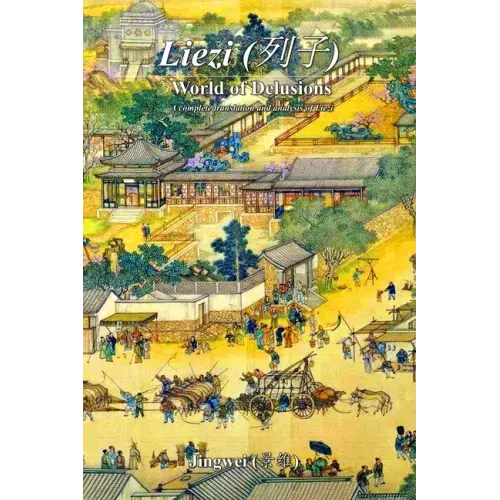 Liezi: World of Delusions: A complete translation and analysis of Liezi (列子)