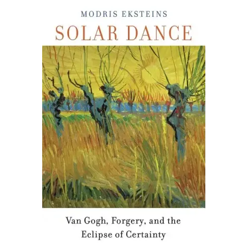 Solar Dance: Van Gogh, Forgery, and the Eclipse of Certainty
