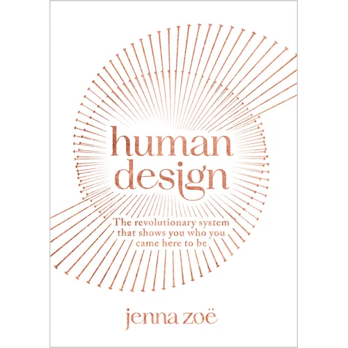 Human Design: The Revolutionary System That Shows You Who You Came Here to Be