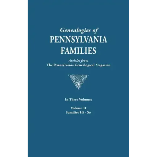 Genealogies of Pennsylvania Families. a Consolidation of Articles from the Pennsylvania Genealogical Magazine. in Three Volumes. Volume II: Families H