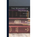 The Wonders of Prophecy; or, What Are We to Believe?
