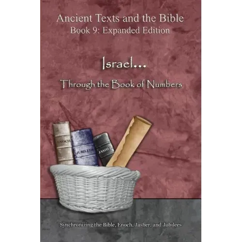 Israel... Through the Book of Numbers - Expanded Edition: Synchronizing the Bible, Enoch, Jasher, and Jubilees
