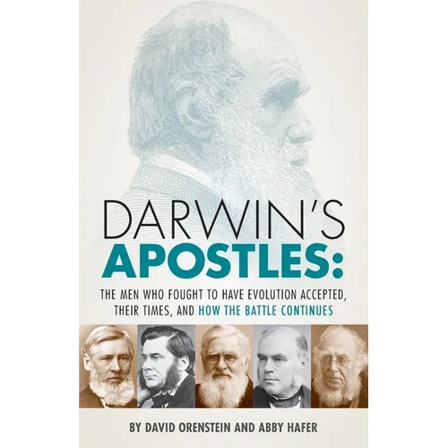 Darwin's Apostles: The Men Who Fought to Have Evolution Accepted, Their Times, and How the Battle Continues