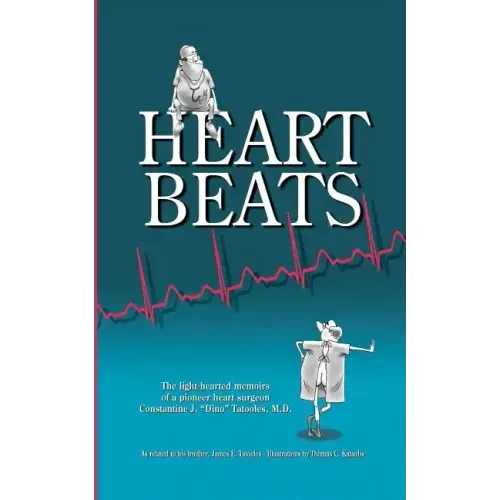Heartbeats: The light-hearted memoirs of a pioneer heart surgeon Constantine J. "Dino" Tatooles, M.D.