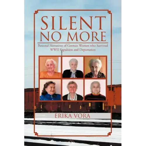 Silent No More: Personal Narratives of German Women Who Survived WWII Expulsion and Deportation