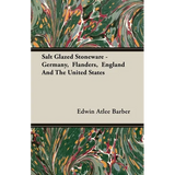 Salt Glazed Stoneware - Germany, Flanders, England and the United States