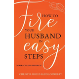 How to Fire Your Husband in Easy Steps - A Miraculous Divorce!
