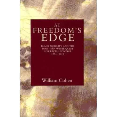 At Freedom's Edge: Black Mobility and the Southern White Quest for Racial Control, 1861--1915