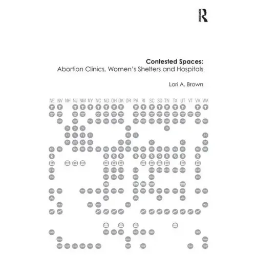 Contested Spaces: Abortion Clinics, Women's Shelters and Hospitals: Politicizing the Female Body