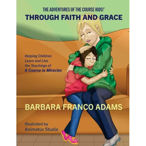 Through Faith and Grace: Helping Children Learn and Live the Teachings of A Course in Miracles