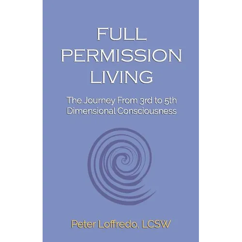 Full Permission Living: The Journey from 3rd to 5th Dimensional Consciousness