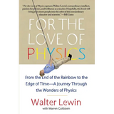 For the Love of Physics: From the End of the Rainbow to the Edge of Time - A Journey Through the Wonders of Physics