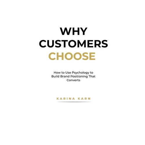 Why Customers Choose: How to Use Psychology to Build Brand Positioning That Converts